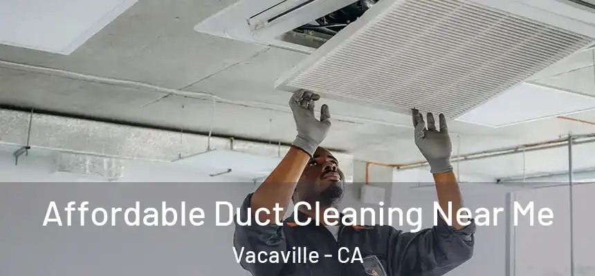 Affordable Duct Cleaning Near Me Vacaville - CA