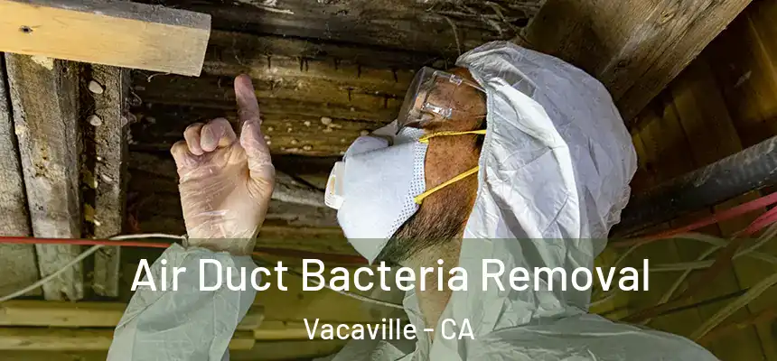 Air Duct Bacteria Removal Vacaville - CA