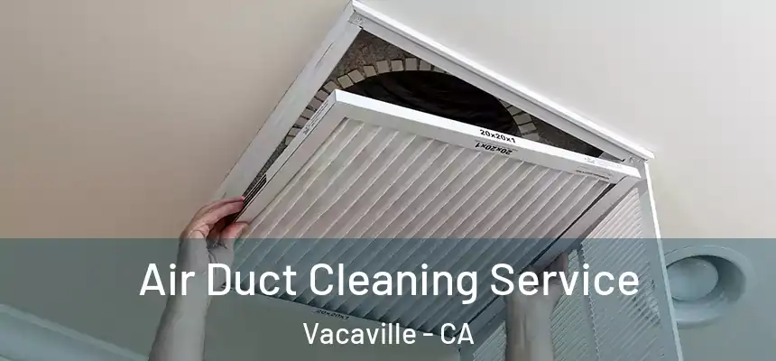 Air Duct Cleaning Service Vacaville - CA