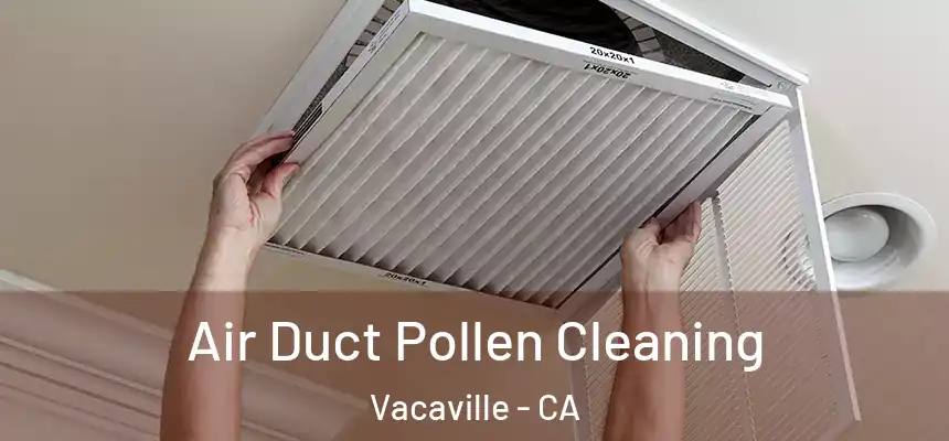 Air Duct Pollen Cleaning Vacaville - CA