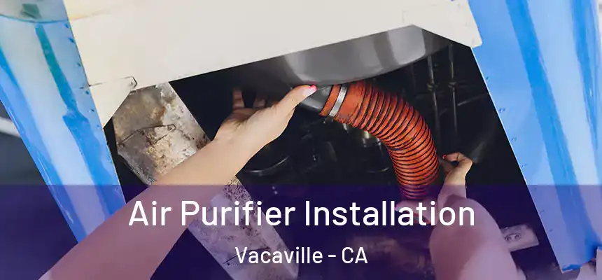  Air Purifier Installation Vacaville - CA