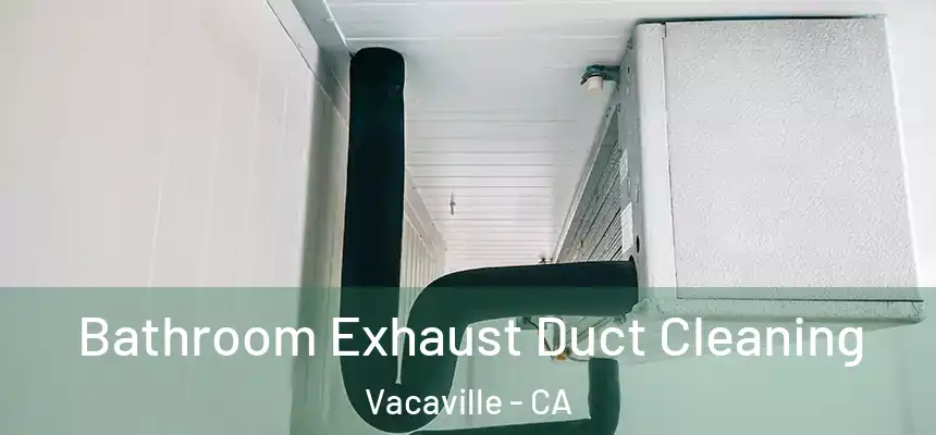  Bathroom Exhaust Duct Cleaning Vacaville - CA
