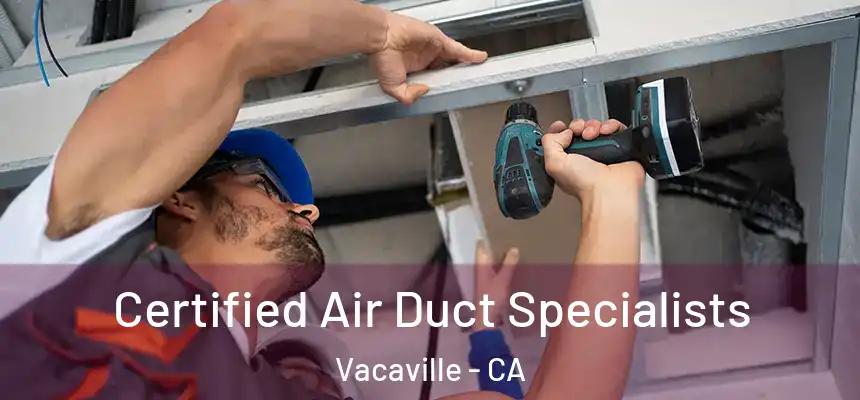  Certified Air Duct Specialists Vacaville - CA