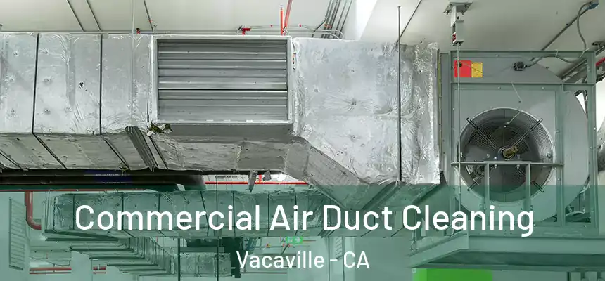  Commercial Air Duct Cleaning Vacaville - CA