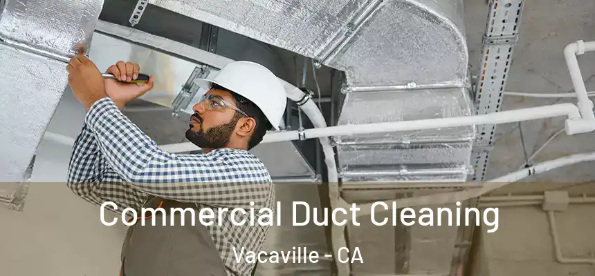  Commercial Duct Cleaning Vacaville - CA