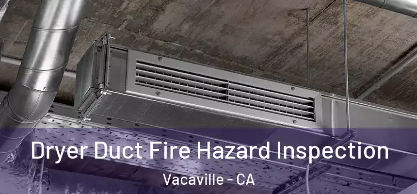 Dryer Duct Fire Hazard Inspection Vacaville - CA