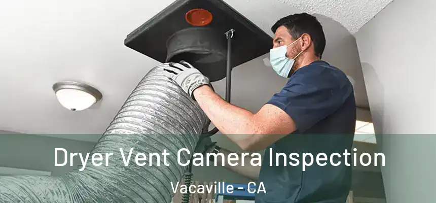  Dryer Vent Camera Inspection Vacaville - CA