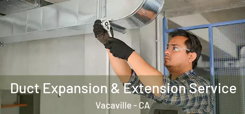  Duct Expansion & Extension Service Vacaville - CA