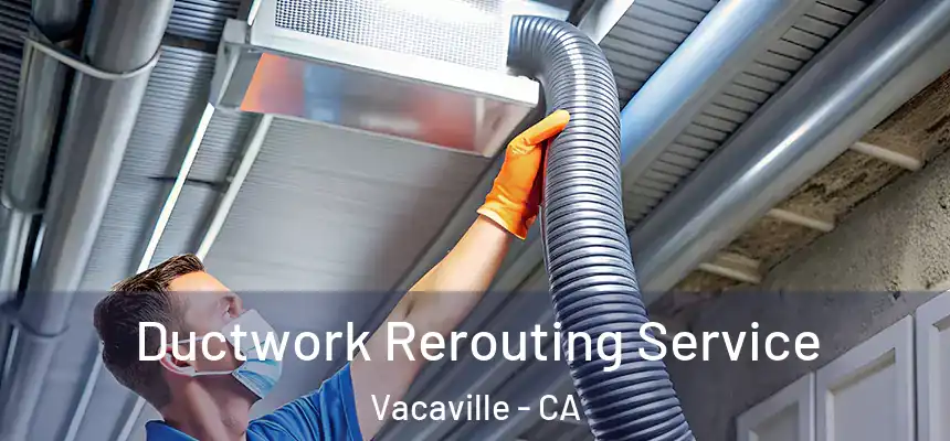  Ductwork Rerouting Service Vacaville - CA