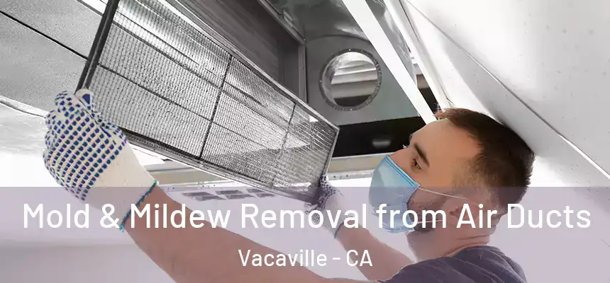  Mold & Mildew Removal from Air Ducts Vacaville - CA