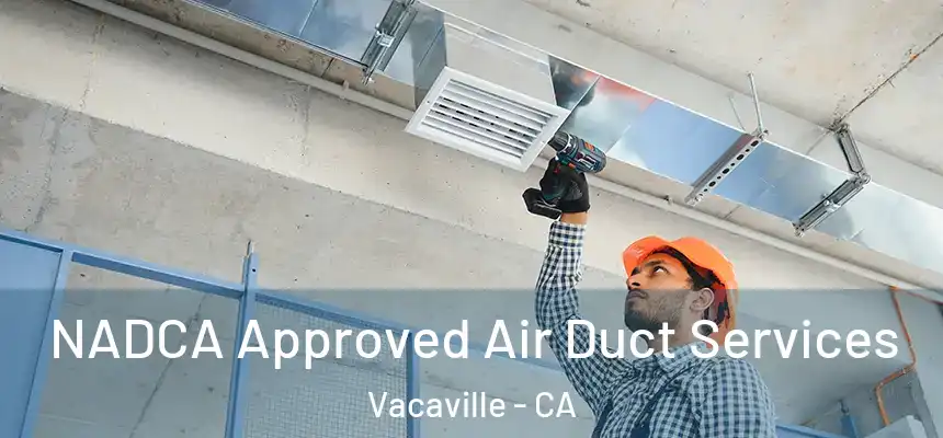  NADCA Approved Air Duct Services Vacaville - CA