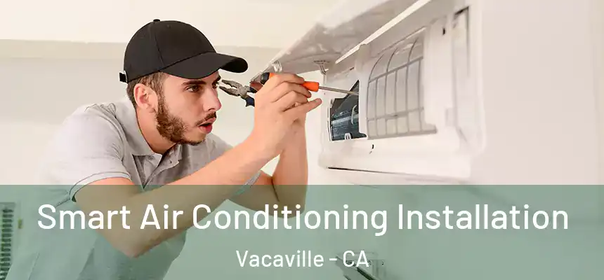  Smart Air Conditioning Installation Vacaville - CA