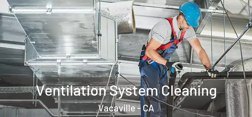  Ventilation System Cleaning Vacaville - CA